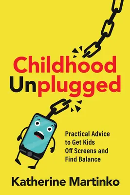 L'infanzia staccata: Consigli pratici per allontanare i bambini dagli schermi e trovare l'equilibrio - Childhood Unplugged: Practical Advice to Get Kids Off Screens and Find Balance