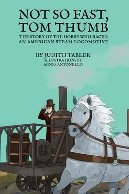 Non così veloce, Pollicino: La storia del cavallo che corse su una locomotiva a vapore americana - Not So Fast, Tom Thumb: The story of the horse who raced an American steam locomotive