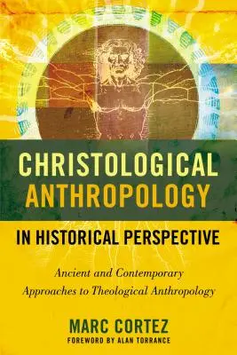Antropologia cristologica in prospettiva storica: Approcci antichi e contemporanei all'antropologia teologica - Christological Anthropology in Historical Perspective: Ancient and Contemporary Approaches to Theological Anthropology