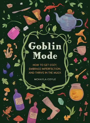 Modalità Goblin: Come mettersi comodi, abbracciare l'imperfezione e prosperare nel letame - Goblin Mode: How to Get Cozy, Embrace Imperfection, and Thrive in the Muck