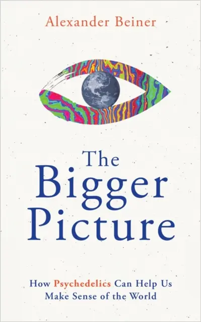 Bigger Picture - Come gli psichedelici possono aiutarci a dare un senso al mondo - Bigger Picture - How Psychedelics Can Help Us Make Sense of the World