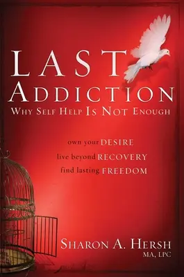 L'ultima dipendenza: Possedere il proprio desiderio, vivere oltre il recupero, trovare una libertà duratura - The Last Addiction: Own Your Desire, Live Beyond Your Recovery, Find Lasting Freedom