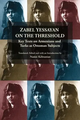 Zabel Yessayan sulla soglia: Testi chiave su armeni e turchi come soggetti ottomani - Zabel Yessayan on the Threshold: Key Texts on Armenians and Turks as Ottoman Subjects