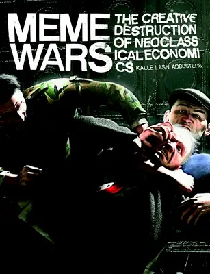 Guerre dei meme: la distruzione creativa dell'economia neoclassica - Meme Wars: The Creative Destruction of Neoclassical Economics