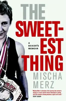 La cosa più dolce: il racconto di un pugile - The Sweetest Thing: A Boxer's Memoir