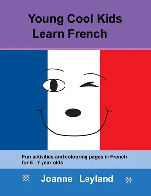I giovani Cool Kids imparano il francese: Attività divertenti e pagine da colorare in francese per bambini di 5-7 anni - Young Cool Kids Learn French: Fun activities and colouring pages in French for 5-7 year olds