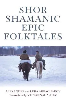 Shor Shamanic Epic Folktales: Racconti sciamanici tradizionali siberiani - Shor Shamanic Epic Folktales: Traditional Siberian Shamanic Tales