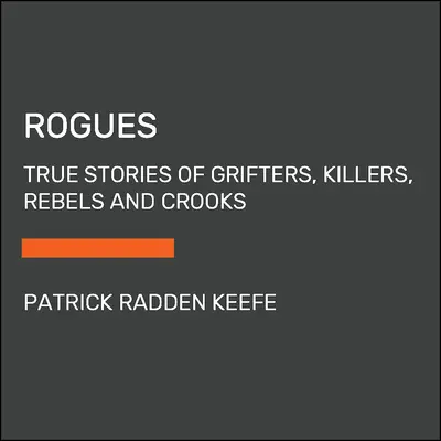 Canaglie: Storie vere di truffatori, assassini, ribelli e criminali - Rogues: True Stories of Grifters, Killers, Rebels and Crooks