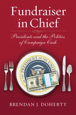 Il finanziatore in capo: I presidenti e la politica del denaro della campagna elettorale - Fundraiser in Chief: Presidents and the Politics of Campaign Cash