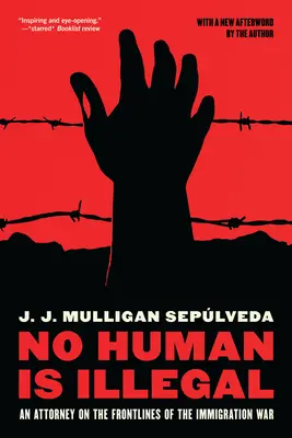 Nessun umano è illegale: Un avvocato in prima linea nella guerra dell'immigrazione - No Human Is Illegal: An Attorney on the Front Lines of the Immigration War