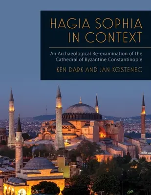 Santa Sofia in contesto: Un riesame archeologico della cattedrale di Costantinopoli bizantina - Hagia Sophia in Context: An Archaeological Re-Examination of the Cathedral of Byzantine Constantinople