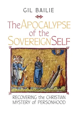 L'apocalisse dell'io sovrano: Recuperare il mistero cristiano della personalità - The Apocalypse of the Sovereign Self: Recovering the Christian Mystery of Personhood