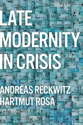 La tarda modernità in crisi: Perché abbiamo bisogno di una teoria della società - Late Modernity in Crisis: Why We Need a Theory of Society