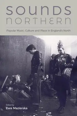 Sounds Northern: Musica popolare, cultura e luogo nel Nord dell'Inghilterra - Sounds Northern: Popular Music, Culture and Place in England's North