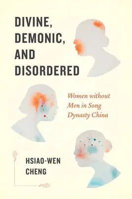 Divine, demoniache e disordinate: Donne senza uomini nella Cina della dinastia Song - Divine, Demonic, and Disordered: Women Without Men in Song Dynasty China