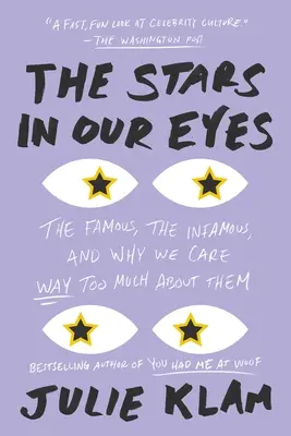 Le stelle nei nostri occhi: I famosi, gli infami e perché ci preoccupiamo troppo di loro - The Stars in Our Eyes: The Famous, the Infamous, and Why We Care Way Too Much about Them