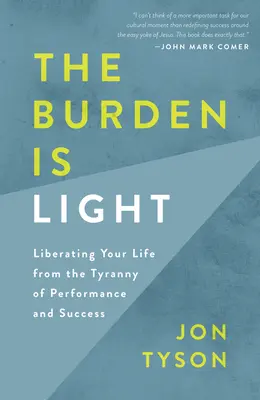 Il fardello è leggero: Liberare la propria vita dalla tirannia della prestazione e del successo - The Burden Is Light: Liberating Your Life from the Tyranny of Performance and Success