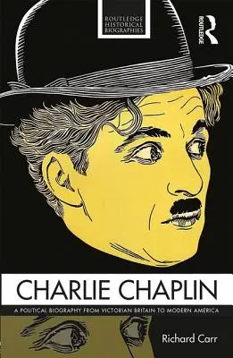 Charlie Chaplin: Una biografia politica dalla Gran Bretagna vittoriana all'America moderna - Charlie Chaplin: A Political Biography from Victorian Britain to Modern America