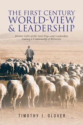 La visione del mondo e la leadership del primo secolo: I doni divini degli ultimi giorni e la leadership tra una comunità di credenti - The First Century World-View and Leadership: Divine Gifts of the Last Days and Leadership Among a Community of Believers
