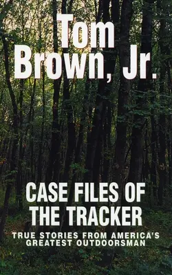 Casi di caccia - Storie vere del più grande esploratore d'America - Case Files of the Tracker - True Stories from America's Greatest Outdoorsman