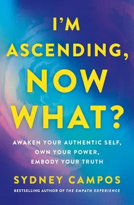 Sto salendo, e adesso? Risvegliare il tuo sé autentico, possedere il tuo potere, incarnare la tua verità - I'm Ascending, Now What?: Awaken Your Authentic Self, Own Your Power, Embody Your Truth