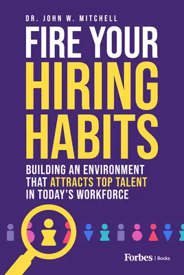 Licenziare le abitudini di assunzione: Costruire un ambiente che attragga i migliori talenti nella forza lavoro di oggi - Fire Your Hiring Habits: Building an Environment That Attracts Top Talent in Today's Workforce