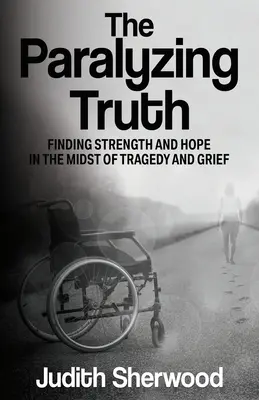 La verità paralizzante: trovare forza e speranza in mezzo alla tragedia e al dolore - The Paralyzing Truth: Finding Strength and Hope in the Midst of Tragedy and Grief