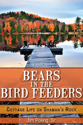 Orsi nelle mangiatoie per uccelli: La vita nel cottage di Shaman's Rock - Bears in the Bird Feeders: Cottage Life on Shaman's Rock