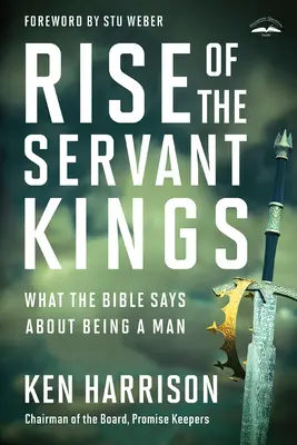 L'ascesa dei re servitori: Cosa dice la Bibbia sull'essere uomo - Rise of the Servant Kings: What the Bible Says about Being a Man