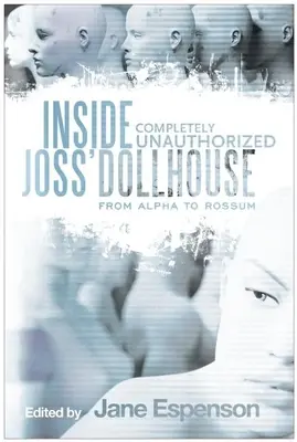 Dentro la casa delle bambole di Joss: Da Alpha a Rossum - Inside Joss' Dollhouse: From Alpha to Rossum