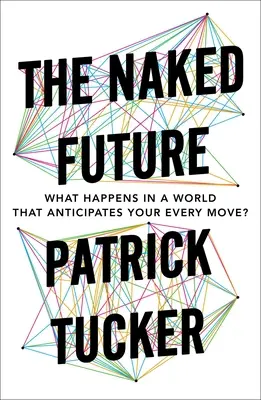 Il futuro nudo: Cosa succede in un mondo che anticipa ogni tua mossa? - The Naked Future: What Happens in a World That Anticipates Your Every Move?