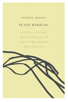 Plain Radical: Vivere, amare e imparare a lasciare il pianeta con grazia - Plain Radical: Living, Loving and Learning to Leave the Planet Gracefully
