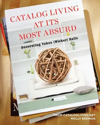La vita da catalogo al massimo dell'assurdo: L'arredamento fa le palle (di vimini) - Catalog Living at Its Most Absurd: Decorating Takes (Wicker) Balls