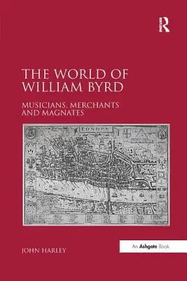Il mondo di William Byrd: musicisti, mercanti e magnati - The World of William Byrd: Musicians, Merchants and Magnates