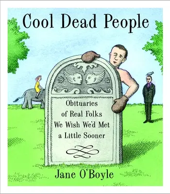 Morti fantastiche - Necrologi di persone reali che avremmo voluto conoscere prima - Cool Dead People - Obituaries of Real Folks We Wish We'd Met a Little Sooner