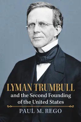 Lyman Trumbull e la seconda fondazione degli Stati Uniti - Lyman Trumbull and the Second Founding of the United States