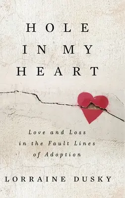 Un buco nel cuore: Amore e perdita nelle linee di faglia dell'adozione - Hole in My Heart: Love and Loss in the Fault Lines of Adoption