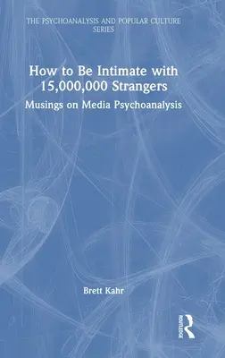 Come essere intimi con 15.000.000 di sconosciuti: Riflessioni sulla psicoanalisi dei media - How to Be Intimate with 15,000,000 Strangers: Musings on Media Psychoanalysis