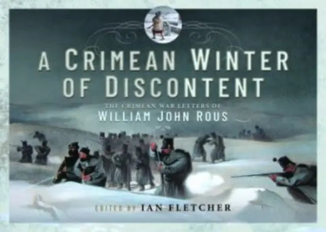 Un inverno di scontento in Crimea: Le lettere sulla guerra di Crimea di William John Rous - A Crimean Winter of Discontent: The Crimean War Letters of William John Rous
