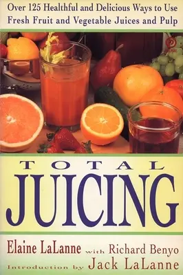 Succo totale: Oltre 125 modi salutari e deliziosi per utilizzare i succhi e la polpa di frutta e verdura fresche - Total Juicing: Over 125 Healthful and Delicious Ways to Use Fresh Fruit and Vegetable Juices and Pulp
