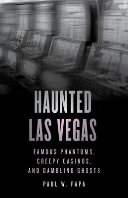 Las Vegas infestata: Fantasmi famosi, casinò inquietanti e fantasmi del gioco d'azzardo - Haunted Las Vegas: Famous Phantoms, Creepy Casinos, and Gambling Ghosts