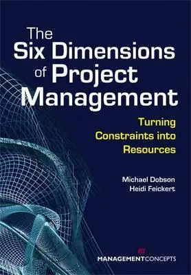 Le sei dimensioni della gestione dei progetti: Trasformare i vincoli in risorse - The Six Dimensions of Project Management: Turning Constraints Into Resources