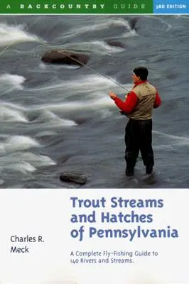 Torrenti di trote e schiuse della Pennsylvania: Guida completa alla pesca a mosca in 140 corsi d'acqua - Trout Streams and Hatches of Pennsylvania: A Complete Fly-Fishing Guide to 140 Streams