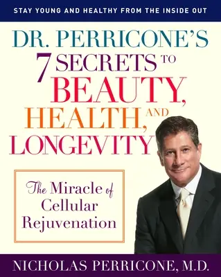 I 7 segreti del dottor Perricone per la bellezza, la salute e la longevità: Il miracolo del ringiovanimento cellulare - Dr. Perricone's 7 Secrets to Beauty, Health, and Longevity: The Miracle of Cellular Rejuvenation