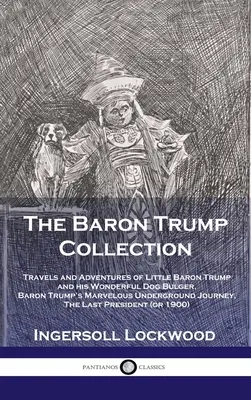 Collezione del Barone Trump: Viaggi e avventure del piccolo Barone Trump e del suo meraviglioso cane Bulger, Il meraviglioso viaggio sotterraneo del Barone Trump - Baron Trump Collection: Travels and Adventures of Little Baron Trump and his Wonderful Dog Bulger, Baron Trump's Marvelous Underground Journey