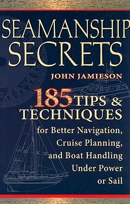 Segreti di navigazione: 185 consigli e tecniche per migliorare la navigazione, la pianificazione della crociera e la gestione della barca a motore o a vela - Seamanship Secrets: 185 Tips & Techniques for Better Navigation, Cruise Planning, and Boat Handling Under Power or Sail