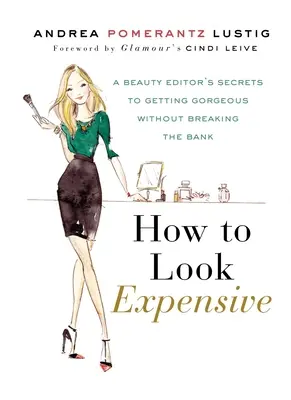 Come sembrare costosi: I segreti di una redattrice di bellezza per essere splendidi senza spendere troppo - How to Look Expensive: A Beauty Editor's Secrets to Getting Gorgeous Without Breaking the Bank