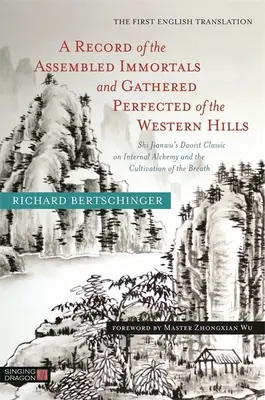 Un resoconto degli immortali riuniti e dei perfezionati delle colline occidentali: Il Classico Taoista di Shi Jianwu sull'Alchimia Interna e la Coltivazione di - A Record of the Assembled Immortals and Gathered Perfected of the Western Hills: Shi Jianwu's Daoist Classic on Internal Alchemy and the Cultivation o