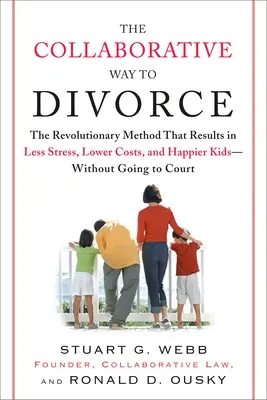 La via collaborativa al divorzio: Il metodo rivoluzionario che permette di ridurre lo stress, i costi e la felicità dei coniugi senza andare in tribunale - The Collaborative Way to Divorce: The Revolutionary Method That Results in Less Stress, Lowercosts, and Happier KI Ds--Without Going to Court