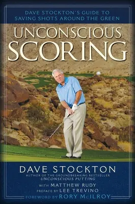 Segnare inconsapevolmente: La guida di Dave Stockton per salvare i colpi intorno al green - Unconscious Scoring: Dave Stockton's Guide to Saving Shots Around the Green
